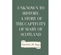 Unknown to History: A Story of the Captivity of Mary of Scotland
