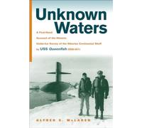 Unknown Waters: A Firsthand Account of the Historic Under-ice Survey of the Siberian Continental Shelf by USS "Queenfish" (SSN-651)