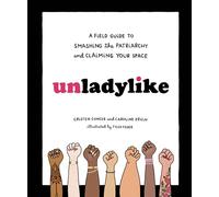 Unladylike: A Field Guide to Smashing the Patriarchy and Claiming Your Space