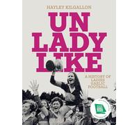 Unladylike: A History of Ladies Gaelic Football: SHORTLISTED FOR SPORTS BOOK OF THE YEAR, AN POST IRISH BOOK AWARDS 2024