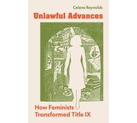 Unlawful Advances : How Feminists Transformed Title IX