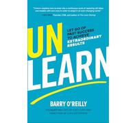Unlearn: Let Go of Past Success to Achieve Extraordinary Results (BUSINESS BOOKS)