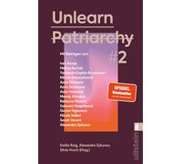 Unlearn Patriarchy 2: Mit Beiträgen von Melina Borcak, Anne Dittmann, Miriam Davoudvandi, Asha Hedayati, Sarah Vecera u.v.a.