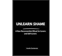 UNLEARN SHAME: A Raw Reconnection Ritual for Lovers and Self-Lovers