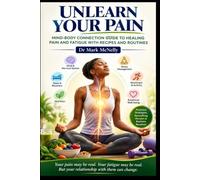 Unlearn your Pain: Mind Body Connection to Healing Chronic Pain and Fatigue