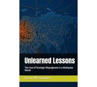 Unlearned Lessons: The Cost of Strategic Misjudgment in a Multipolar World (Military Science)