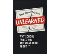 Unlearned: Why School Failed You and What to Do About It