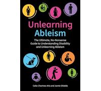 Unlearning Ableism: The Ultimate, No-Nonsense Guide to Understanding Disability and Unlearning Ableism
