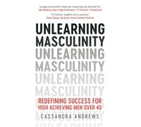 Unlearning Masculinity: Redefining Success for High Achieving Men Over 40