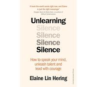 Unlearning Silence : How to speak your mind, unleash talent and lead with courage