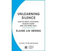 Unlearning Silence: How to speak your mind, unleash talent and lead with courage