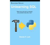 Unlearning SQL: When your only tool is a hammer, every problem looks like a nail. (Building Skills in Python)