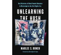 Unlearning the Hush: Oral Histories of Black Female Educators in Mississippi in the Civil Rights Era (Transformations: Womanist Studies)
