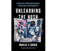 Unlearning the Hush: Oral Histories of Black Female Educators in Mississippi in the Civil Rights Era (Transformations: Womanist Studies)