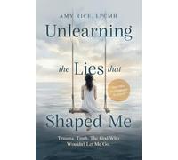 Unlearning the Lies That Shaped Me: Trauma. Truth. The God Who Wouldn't Let Me Go.