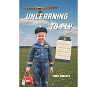 Unlearning to Fly: Navigating the Turbulence and Bliss of Growing Up in the Sky, A Memoir