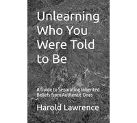 Unlearning Who You Were Told to Be: A Guide to Separating Inherited Beliefs from Authentic Ones (A Faith Based Psychological Exploration Into the Human Mind)