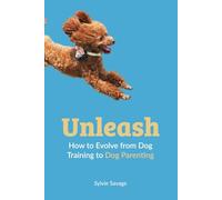 Unleash: How to Evolve from Dog Training to Dog Parenting