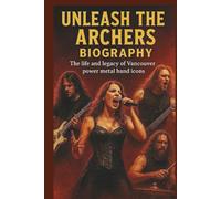 UNLEASH THE ARCHERS BIOGRAPHY: The life and legacy of Vancouver power metal band icons