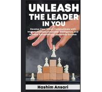 Unleash the Leader in You: Develop Clear Vision Communicate with Impact Cultivate Emotional Intelligence and Achieve Extraordinary Leadership Success
