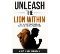 Unleash the Lion within: Top secret strategies on building mental toughness