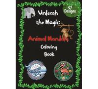 Unleash the Magic: Animal Mandala Coloring Book: 57 Mandalas with Amazing Animal Facts and Mindfulness Affirmations for Stress Relief - Fun Coloring Book for Kids Ages 6-12