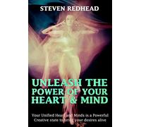 Unleash The Power of Your Heart and Mind: Your Unified Heart and Mind is a Powerful Creative state to bring your desires alive: Volume 1 (Creating Your Reality)