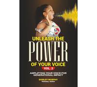 Unleash the Power of Your Voice, Vol. 2: A Transformational Guide to Personal Growth, Leadership, and Success: Break Barriers, Inspire Change, and Speak Your Truth with Authority