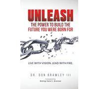 Unleash: The Power to Build the Future You Were Born For: Live with Vision. Lead with Fire.