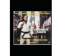 Unleash The Professional Inside: Martial Arts Principles for Business and Life… “Corporate Karate"