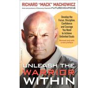 Unleash the Warrior within: Develop the Focus, Discipline, Confidence, and Courage You Need to Achieve Unlimited Goals