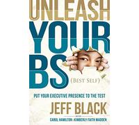 Unleash Your BS (Best Self): Putting Your Executive Presence to the Test