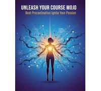 Unleash Your Course Mojo: Beat Procrastination Ignite Your Passion