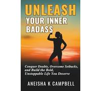 Unleash Your Inner BadAss: Conquer Doubts, Overcome Setbacks, and Build the Bold, Unstoppable Life You Deserve