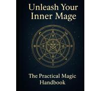 Unleash Your Inner Mage: The Practical Magic Handbook