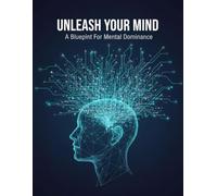 Unleash Your Mind: A Blueprint For Mental Dominance