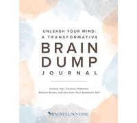Unleash Your Mind: A Transformative Brain Dump Journal: Unlock Your Creative Potential, Relieve Stress, and Discover Your Authentic Self