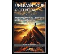 Unleash Your Potential: Mastering Mindset, Leadership and Purposeful Living (Spirituality - Philosophy - Psychology - Self Help)