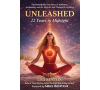 Unleashed: 22 Years to Midnight: The Remarkable True Story of Addiction, Awakening, and the Miracles That Changed Everything