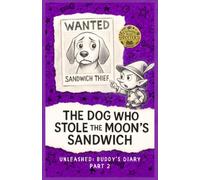Unleashed: Buddy's Diary - The Dog Who Stole The Moon's Sandwich: One litte bite. One big mistake. One magical adventure: 2
