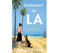 Unleashed in LA : One joke. One dog. One crazy midlife reinvention.