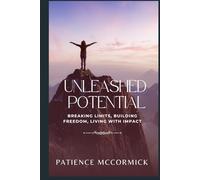 Unleashed Potential: Breaking Limits, Building Freedom, Living with Impact