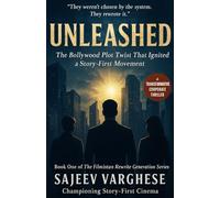 Unleashed: The Bollywood Plot Twist That Ignited a Story-First Movement: A Transformative Corporate Thriller About Truth, Power, and the Story-First ... (The Filmistan Rewrite Generation Series)