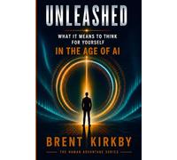 Unleashed: What it means to think in the age of AI (The Human Advantage Series)
