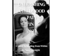 Unleashing Childhood Pain in 2025:: A Guide to Healing from Within