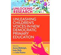 Unleashing Children’s Voices in New Democratic Primary Education (Unlocking Research)