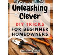 Unleashing Clever DIY Tricks for Beginner Homeowners: Discover Simple and Genius Home Hacks to Transform Your Living Space with Ease