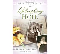 Unleashing Hope: The Biography of Venerable Maria Luisa Josefa of the Most Blessed Sacrament