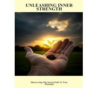 Unleashing Inner Strength: Discovering The Secret Path To True Potential