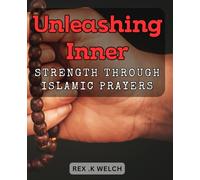 Unleashing Inner Strength Through Islamic Prayers: Unlocking the Power Within: Empowering Your Life Through Prayer and Faith